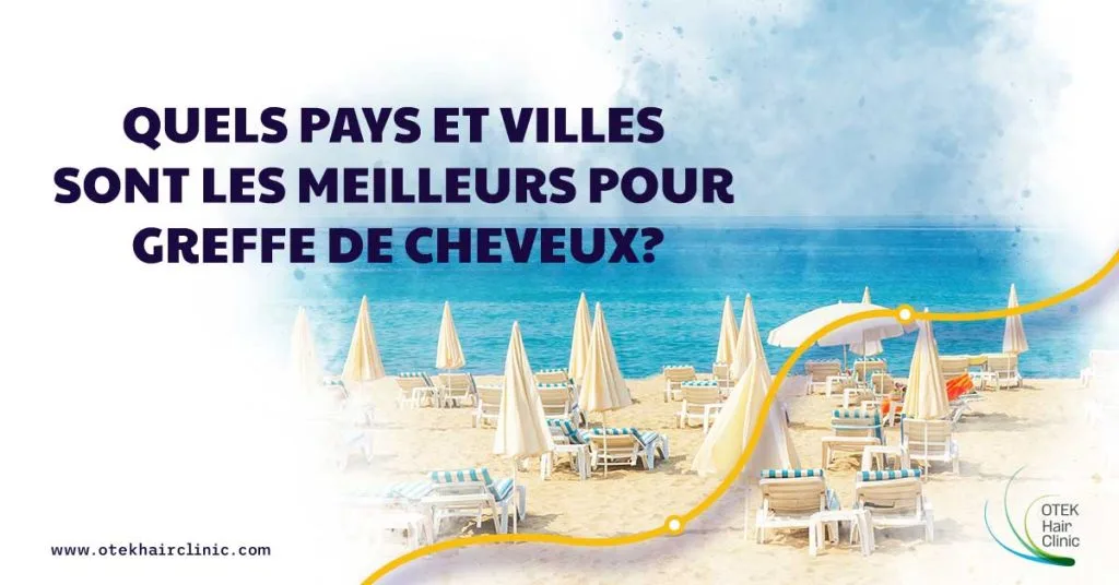 Quels Pays Et Villes Sont Les Meilleurs Pour Greffe de Cheveux? 6 Quels pays et villes sont les meilleurs pour greffe de cheveux
