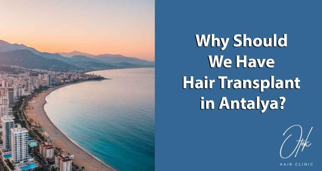Why Should We Have Hair Transplant in Antalya? 9 Why Should We Have Hair Transplant in Antalya