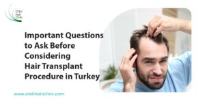 Important Questions to Ask Before Considering Hair Transplant Procedure in Turkey