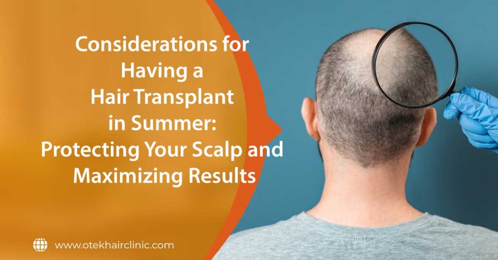 Considerations for Having a Hair Transplant in Summer Protecting Your Scalp and Maximizing Results