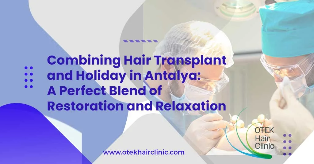 Kombination von Haartransplantation und Urlaub in Antalya: Eine perfekte Mischung aus Rekonstruktion und Entspannung 27 Combining Hair Transplant and Holiday in Antalya A Perfect Blend of Restoration and Relaxation 1