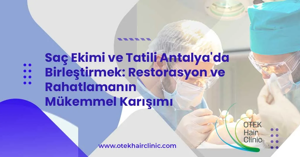 Sac Ekimi ve Tatili Antalyada Birlestirme Restorasyon ve Rahatlamanin Mukemmel Karisimi 1