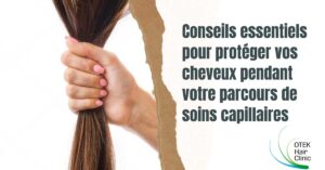 Conseils essentiels pour proteger vos cheveux pendant votre parcours de soins capillaires